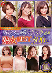 ホットエンターテイメント2023年 絶対ヌケる！！熟女BEST 300分10名